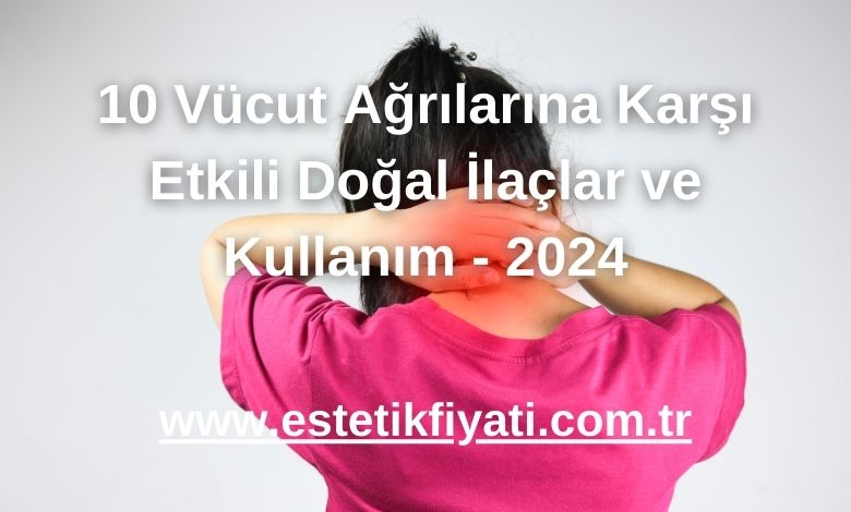 10 Vücut Ağrılarına Karşı Etkili Doğal İlaçlar ve Kullanım - 2024