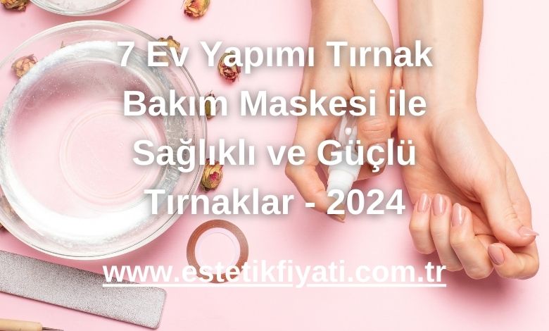 7 Ev Yapımı Tırnak Bakım Maskesi ile Sağlıklı ve Güçlü Tırnaklar - 2024