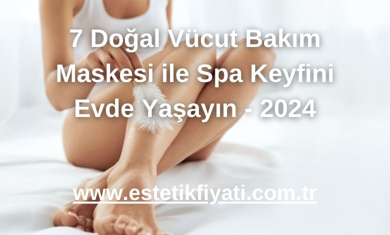 7 Doğal Vücut Bakım Maskesi ile Spa Keyfini Evde Yaşayın - 2024