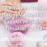 7 Ev Yapımı Tırnak Bakım Maskesi ile Sağlıklı ve Güçlü Tırnaklar - 2024