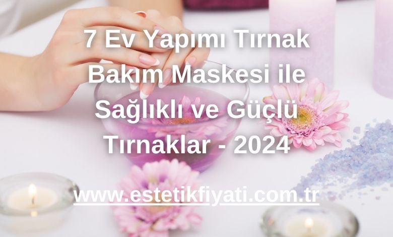 7 Ev Yapımı Tırnak Bakım Maskesi ile Sağlıklı ve Güçlü Tırnaklar - 2024