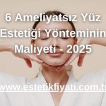 6 Ameliyatsız Yüz Estetiği Yönteminin Maliyeti - 2025