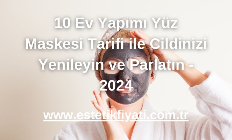 10 Ev Yapımı Yüz Maskesi Tarifi ile Cildinizi Yenileyin ve Parlatın - 2024
