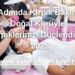 6 Adımda Kirpik Bakımı: Doğal Kürüyle Kirpiklerinizi Güçlendirin - 2025