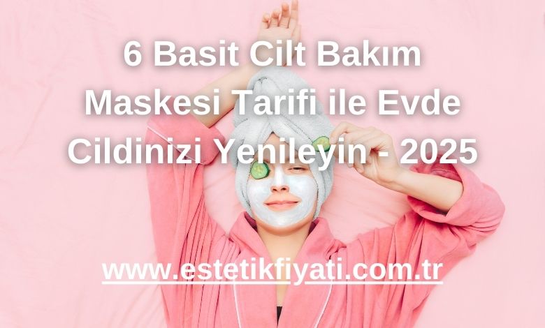 6 Basit Cilt Bakım Maskesi Tarifi ile Evde Cildinizi Yenileyin - 2025