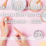 5 Etkili El Bakım Maskesi ile Kuru Eller İçin Doğal Çözümler - 2025