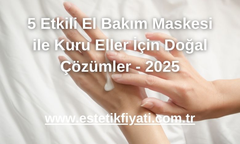 5 Etkili El Bakım Maskesi ile Kuru Eller İçin Doğal Çözümler - 2025