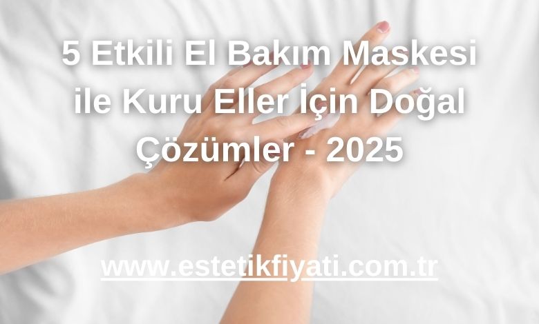 5 Etkili El Bakım Maskesi ile Kuru Eller İçin Doğal Çözümler - 2025