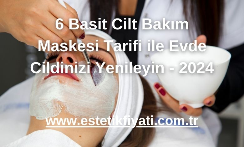 6 Basit Cilt Bakım Maskesi Tarifi ile Evde Cildinizi Yenileyin - 2024