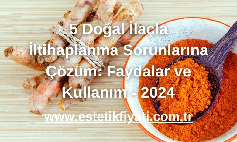 5 Doğal İlaçla İltihaplanma Sorunlarına Çözüm: Faydalar ve Kullanım - 2024
