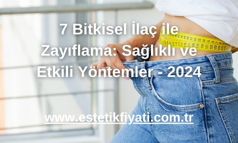 7 Bitkisel İlaç ile Zayıflama: Sağlıklı ve Etkili Yöntemler - 2024