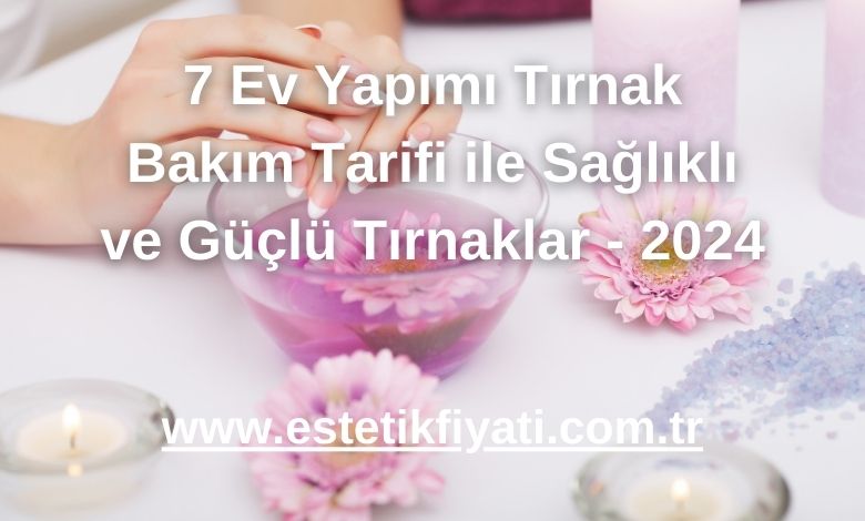 7 Ev Yapımı Tırnak Bakım Tarifi ile Sağlıklı ve Güçlü Tırnaklar - 2024