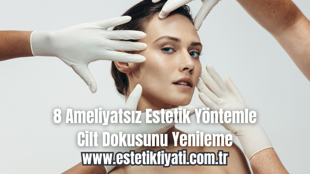 8 Ameliyatsız Estetik Yöntemle Cilt Dokusunu Yenileme