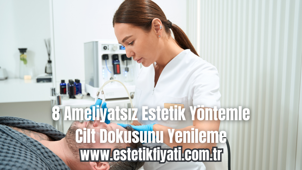 8 Ameliyatsız Estetik Yöntemle Cilt Dokusunu Yenileme