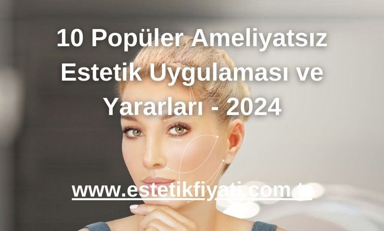 10 Popüler Ameliyatsız Estetik Uygulaması ve Yararları - 2024