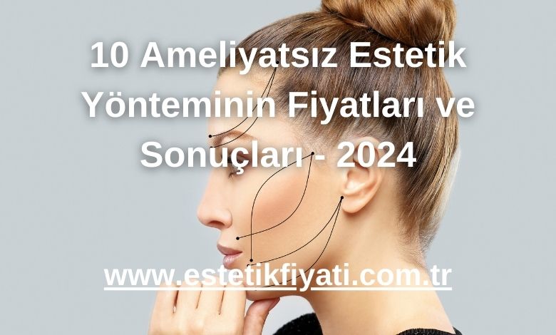 10 Ameliyatsız Estetik Yönteminin Fiyatları ve Sonuçları - 2024