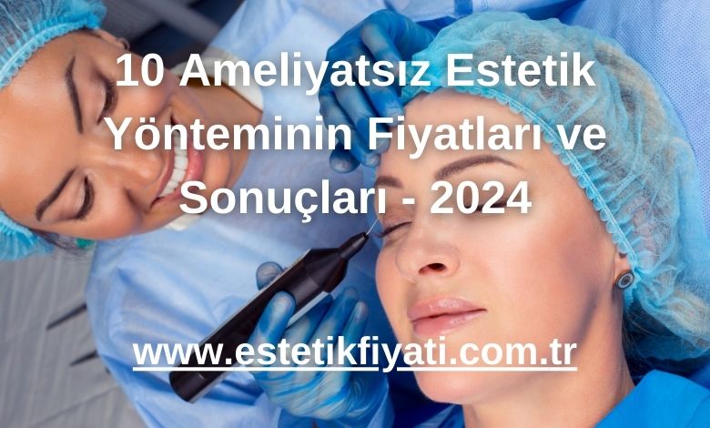10 Ameliyatsız Estetik Yönteminin Fiyatları ve Sonuçları - 2024