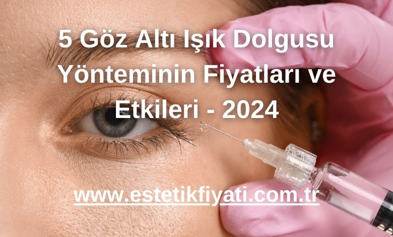 5 Göz Altı Işık Dolgusu Yönteminin Fiyatları ve Etkileri - 2024