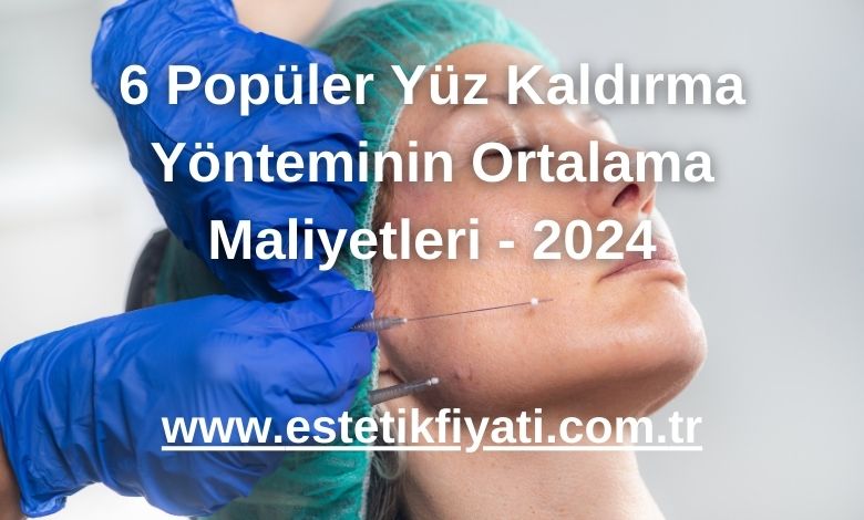 6 Popüler Yüz Kaldırma Yönteminin Ortalama Maliyetleri - 2024