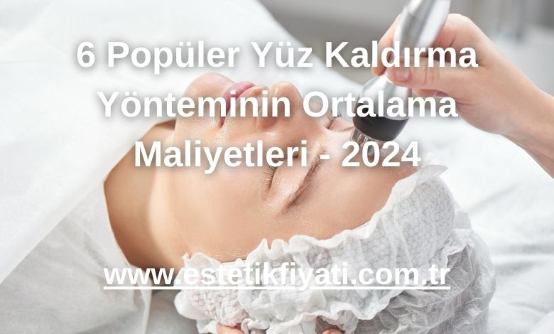 6 Popüler Yüz Kaldırma Yönteminin Ortalama Maliyetleri - 2024