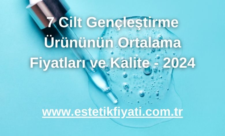 7 Cilt Gençleştirme Ürününün Ortalama Fiyatları ve Kalite - 2024