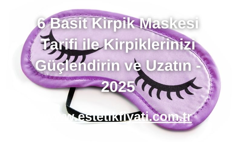 6 Basit Kirpik Maskesi Tarifi ile Kirpiklerinizi Güçlendirin ve Uzatın - 2025