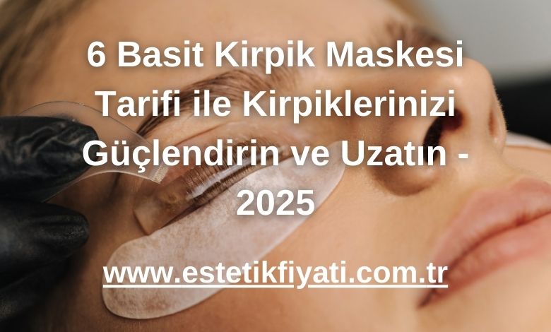 6 Basit Kirpik Maskesi Tarifi ile Kirpiklerinizi Güçlendirin ve Uzatın - 2025