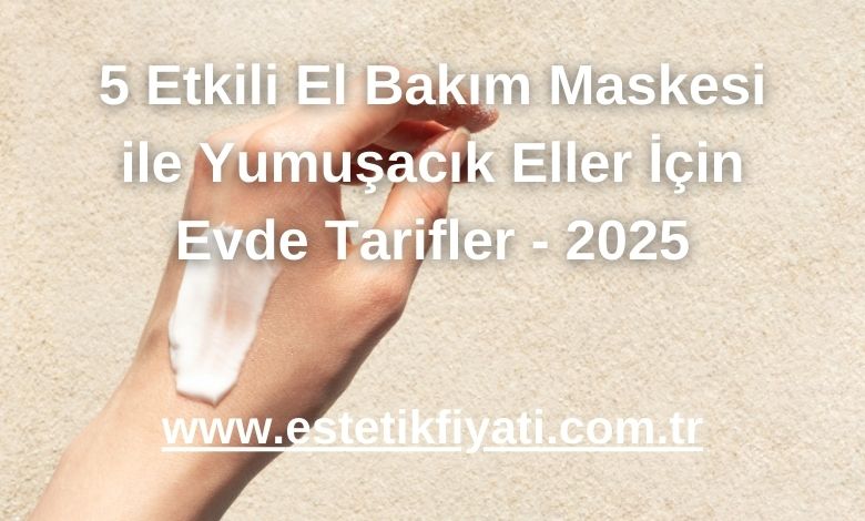 5 Etkili El Bakım Maskesi ile Yumuşacık Eller İçin Evde Tarifler - 2025
