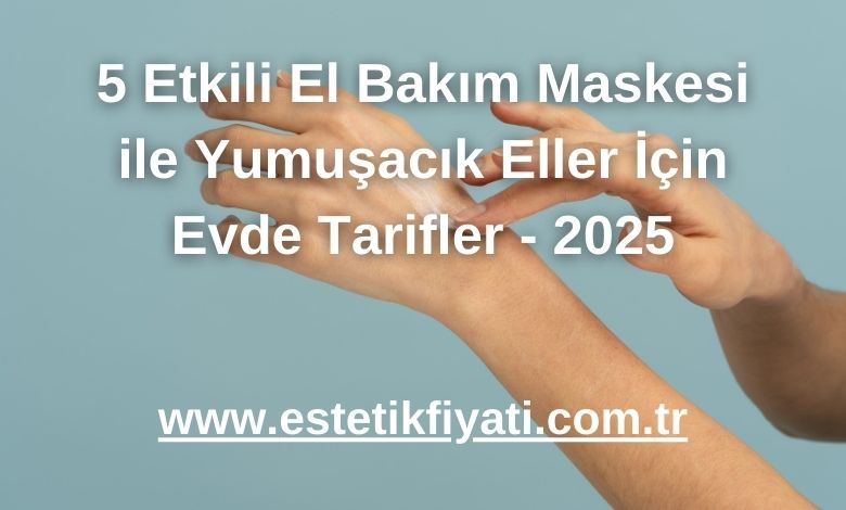 5 Etkili El Bakım Maskesi ile Yumuşacık Eller İçin Evde Tarifler - 2025