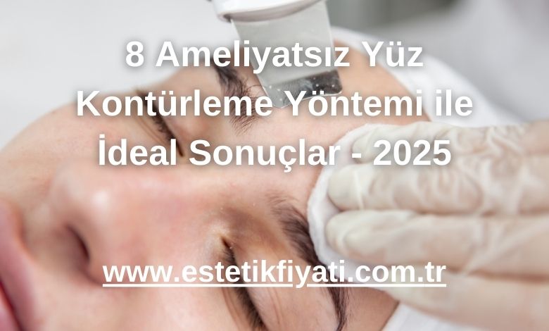 8 Ameliyatsız Yüz Kontürleme Yöntemi ile İdeal Sonuçlar - 2025
