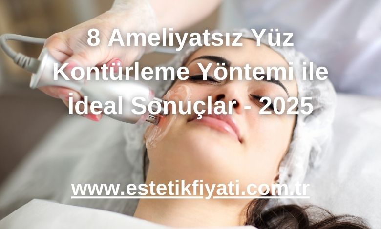 8 Ameliyatsız Yüz Kontürleme Yöntemi ile İdeal Sonuçlar - 2025