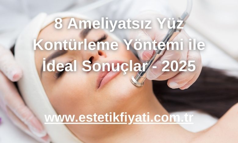 8 Ameliyatsız Yüz Kontürleme Yöntemi ile İdeal Sonuçlar - 2025