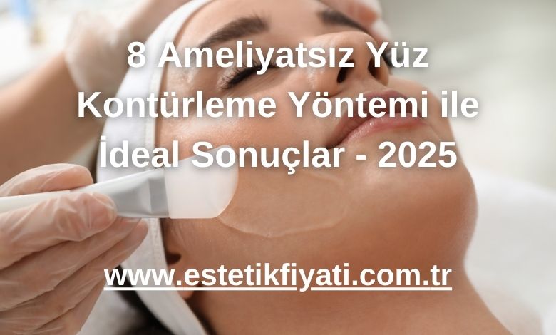 8 Ameliyatsız Yüz Kontürleme Yöntemi ile İdeal Sonuçlar - 2025
