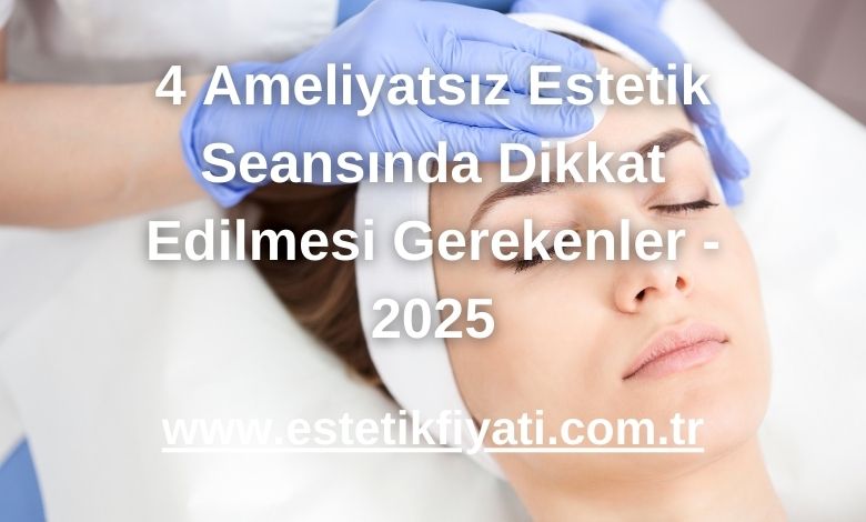 4 Ameliyatsız Estetik Seansında Dikkat Edilmesi Gerekenler - 2025