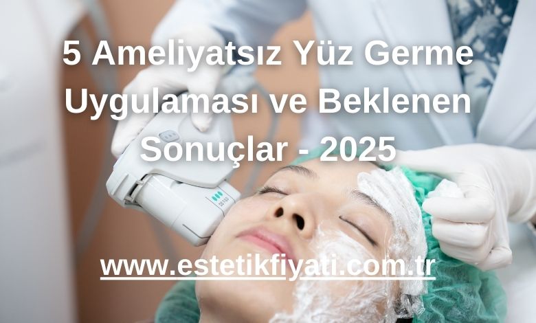 5 Ameliyatsız Yüz Germe Uygulaması ve Beklenen Sonuçlar - 2025