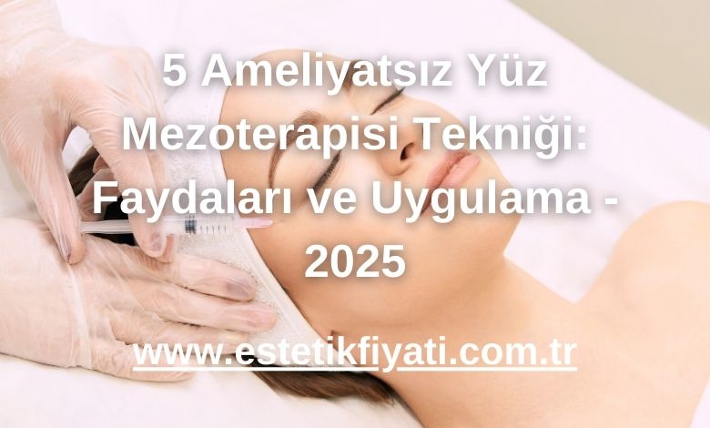 5 Ameliyatsız Yüz Mezoterapisi Tekniği: Faydaları ve Uygulama - 2025