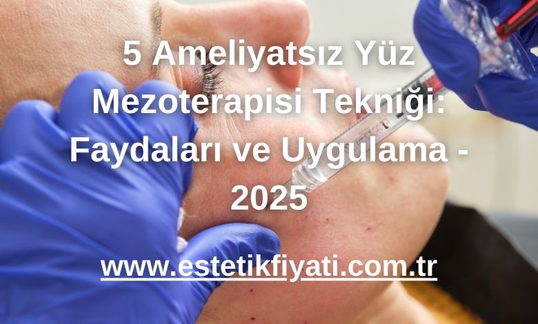 5 Ameliyatsız Yüz Mezoterapisi Tekniği: Faydaları ve Uygulama - 2025