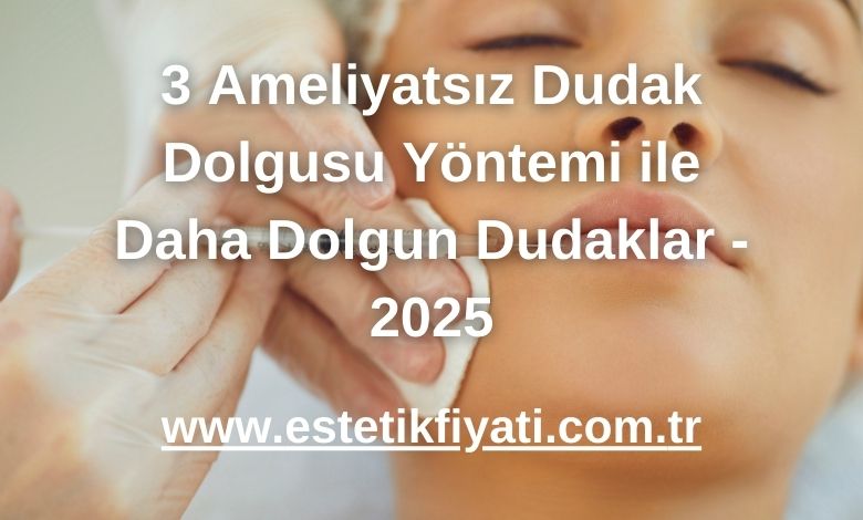 3 Ameliyatsız Dudak Dolgusu Yöntemi ile Daha Dolgun Dudaklar - 2025