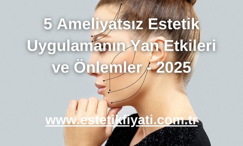 5 Ameliyatsız Estetik Uygulamanın Yan Etkileri ve Önlemler - 2025