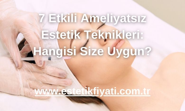 7 Etkili Ameliyatsız Estetik Teknikleri: Hangisi Size Uygun? - 2025