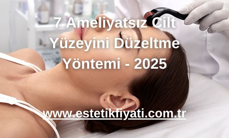 7 Ameliyatsız Cilt Yüzeyini Düzeltme Yöntemi - 2025