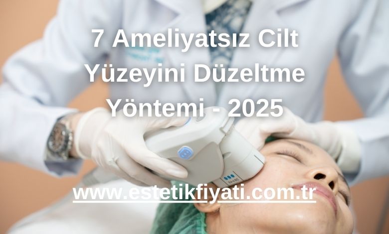 7 Ameliyatsız Cilt Yüzeyini Düzeltme Yöntemi - 2025