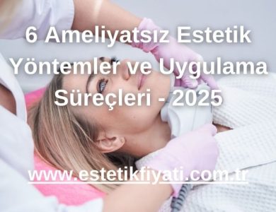 6 Ameliyatsız Estetik Yöntemler ve Uygulama Süreçleri - 2025