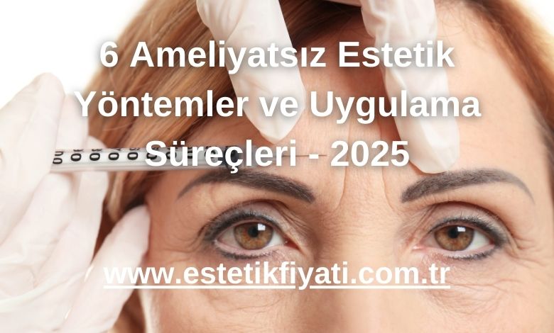 6 Ameliyatsız Estetik Yöntemleri ve Uygulama Süreçleri - 2025