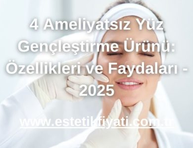 4 Ameliyatsız Yüz Gençleştirme Ürünü: Özellikleri ve Faydaları - 2025