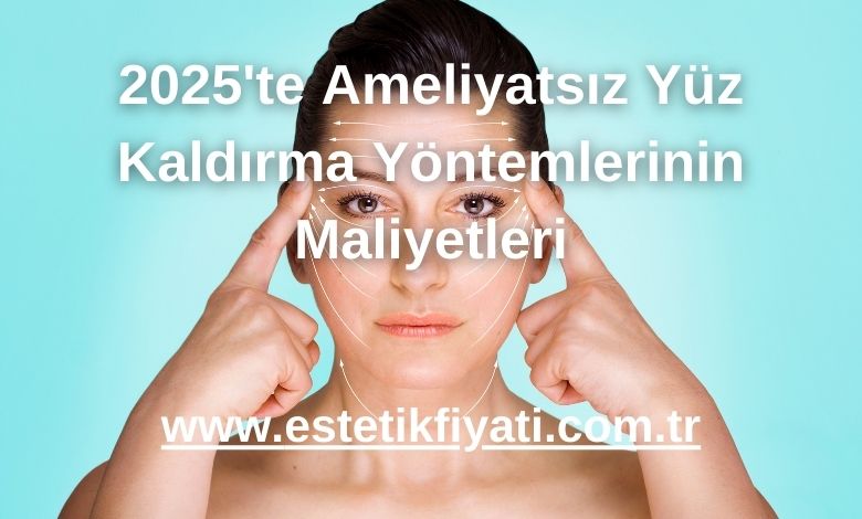 2025'te Ameliyatsız Yüz Kaldırma Yöntemlerinin Maliyetleri