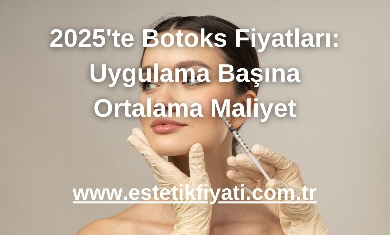2025'te Botoks Fiyatları: Uygulama Başına Ortalama Maliyet
