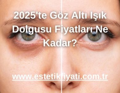 2025'te Göz Altı Işık Dolgusu Fiyatları Ne Kadar?